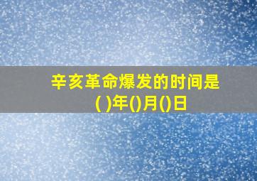 辛亥革命爆发的时间是( )年()月()日